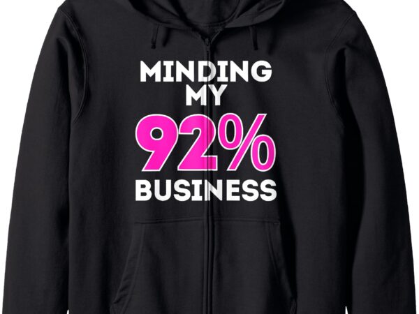 Minding my 92% business i am the 92% club black women vote zip hoodie t shirt designs for sale