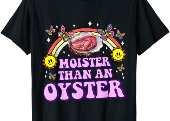 Moister Than An Oyster Funny Inappropriate Adult Humor Women T-Shirt