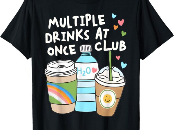 Multiple drinks at once club funny multiple drinks t-shirt