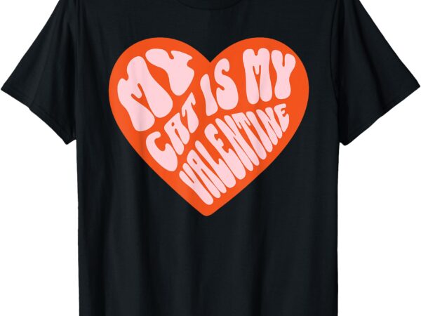 My cat is my valentine, women men, trendy, single, graphic t-shirt