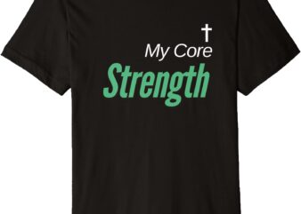 My Core Strength Premium T-Shirt Premium T-Shirt