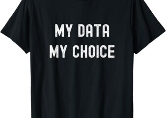 My Data My Choice T-Shirt