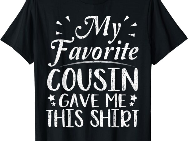 My favorite cousin gave me this shirt happy sister brother t shirt designs for sale