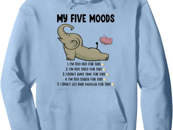 My five moods, funny elephant fart pullover hoodie t shirt designs for sale