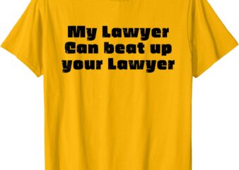 My Lawyer Can Beat Up Your Lawyer Funny Attorney Law School T-Shirt