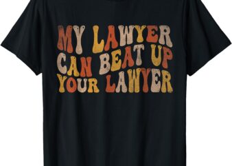 My Lawyer Can Beat Up Your Lawyer Funny Lawyer Graduation T-Shirt