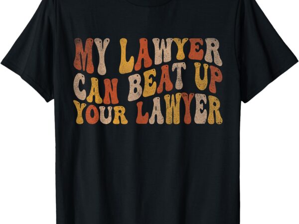 My lawyer can beat up your lawyer funny lawyer graduation t-shirt