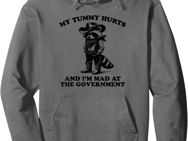 My tummy hurts and i’m mad at the government cowboy raccoon pullover hoodie t shirt designs for sale