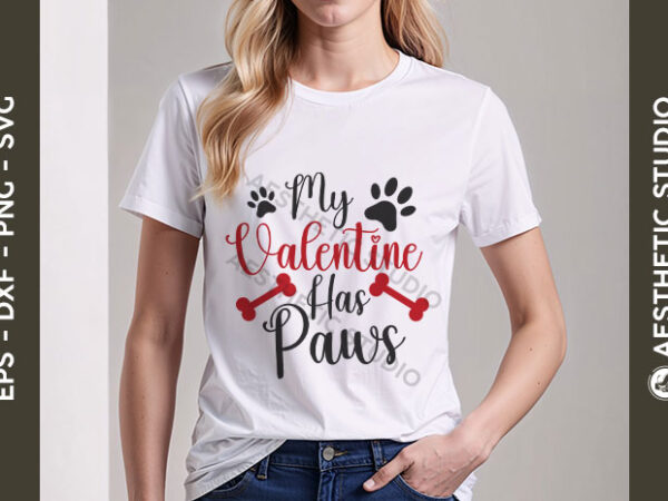 My valentine has paws svg t-shirt design, paws svg, pet lover svg, valentine day svg, 14 february svg, love day, valentines gift, animal lov