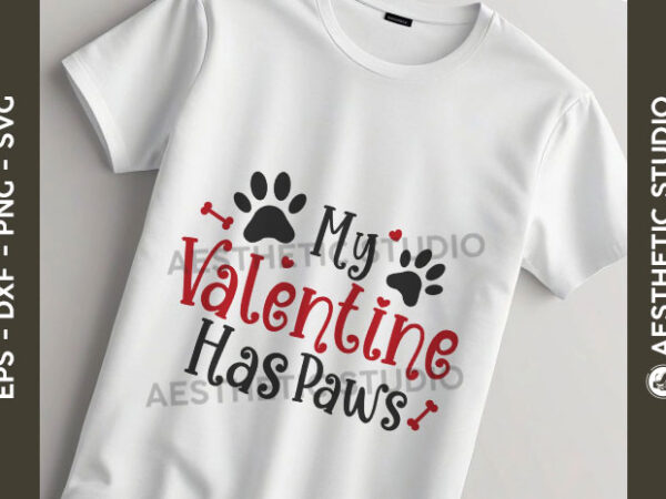 My valentine has paws svg t-shirt design, paws svg, pet lover svg, valentine day svg, 14 february svg, love day, valentines gift, animal,