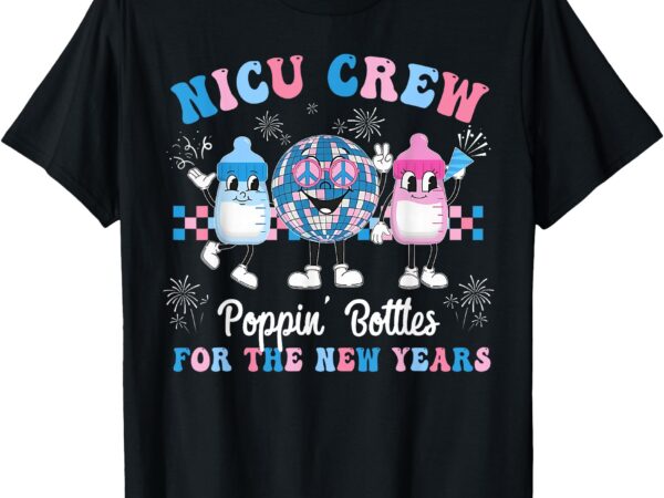 Nicu crew nurse poppin’ bottles for the new years l&d nurse t-shirt