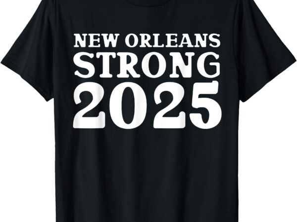 Nola strong 2025 never forget new orleans t-shirt