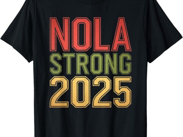 Nola strong 2025 new orleans resilient community pride t-shirt