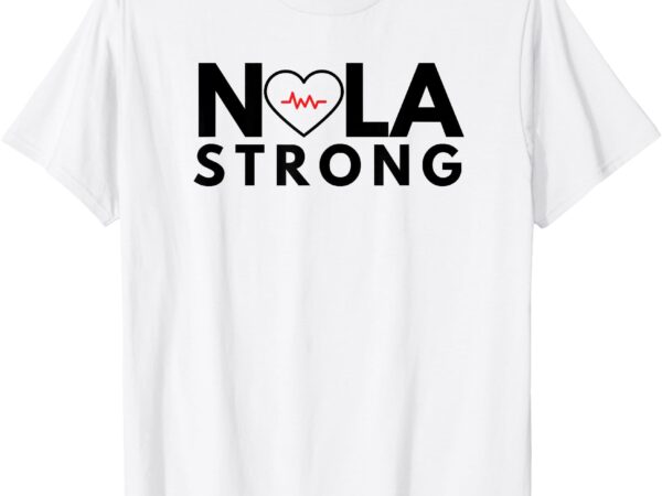 Nola strong 2025 new support never forget nola orlean strong t-shirt