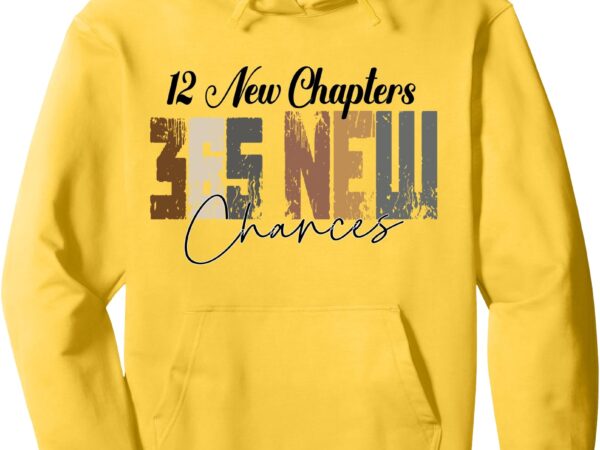 New chapters 365 new chances sweater 2025 happy new years pullover hoodie T shirt vector artwork