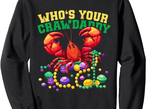 New orleans crawfish whos your crawdaddy funny mardi gras sweatshirt