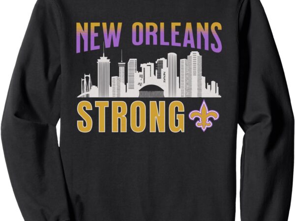 New orleans strong nola 2025 skyline we stand strong love sweatshirt