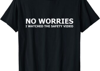 No Worries I Watched The Safety Video Funny Workplace Humor T-Shirt