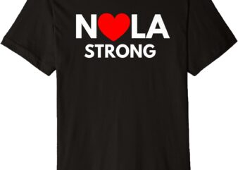 Nola Strong New Orleans Tee Support Never Forget Nola Strong Premium T-Shirt