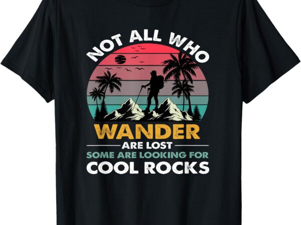 Not all who wander are lost some are looking for cool rocks t-shirt