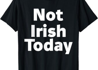 Not Irish Today T-Shirt