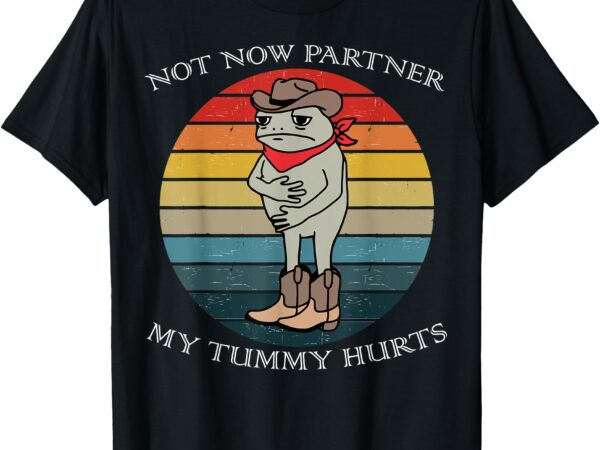 Not now partner my tummy hurts vintage t-shirt