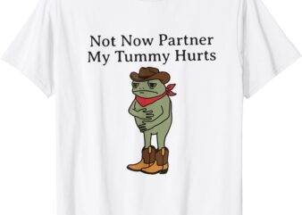 Not Now Partner My Tummy Hurts funny frog T-Shirt