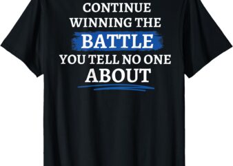 (ON BACK) Continue Winning The Battle You Tell No One About T-Shirt