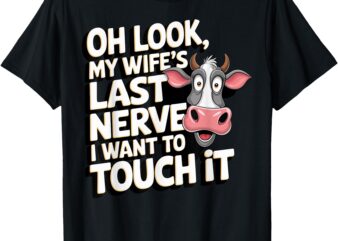 Oh Look My Wife’s Last Nerve I Want To Touch It T-Shirt