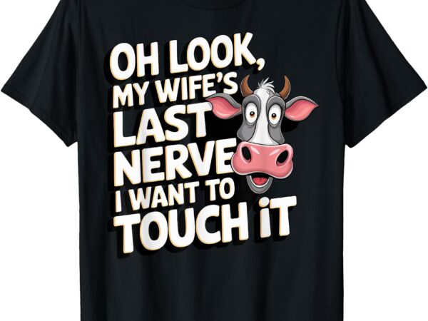 Oh look my wife’s last nerve i want to touch it t-shirt