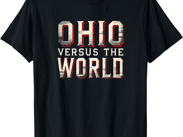 Ohio versus the world or ohio vs the world awesome design t-shirt