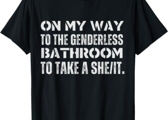 On My Way To The Genderless Bathroom To Take a She_It Funny T-Shirt