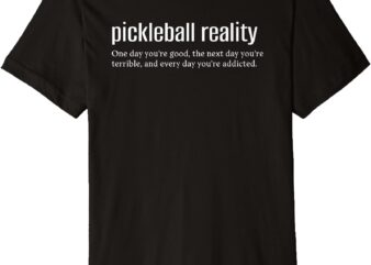 One Day You’re Good, One Day You’re Terrible Pickleball Premium T-Shirt