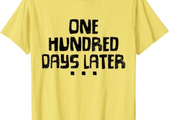 One Hundred Days Later 100th Day of School Teacher T-Shirt