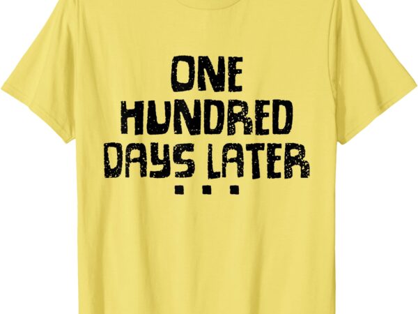 One hundred days later 100th day of school teacher t-shirt