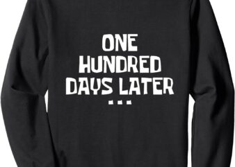 One Hundred Days Later 100th day of school teacher Nurse Tee Sweatshirt