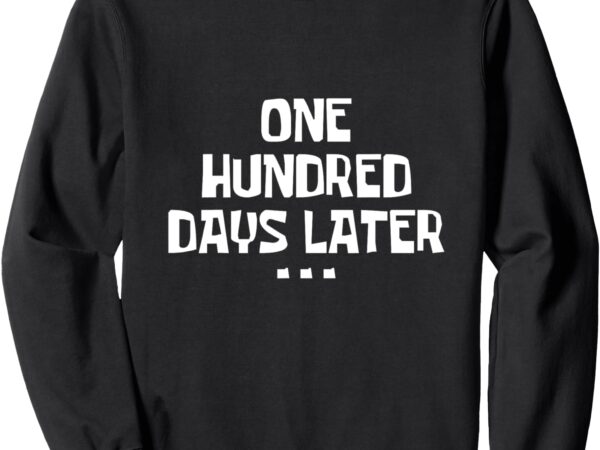 One hundred days later 100th day of school teacher nurse tee sweatshirt