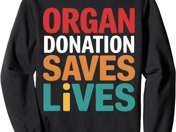 Organ donation saves lives donor awareness transplant sweatshirt