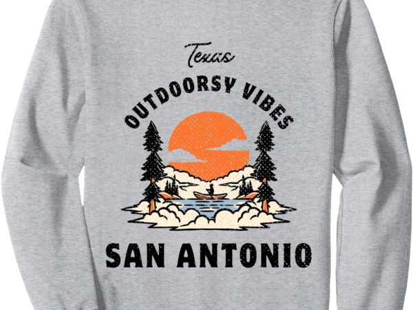 Outdoorsy vibes san antonio texas sweatshirt