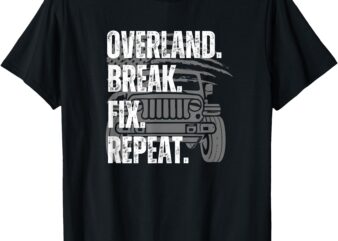 Overland. Break. Fix. Repeat Overlanding Offroad 4×4 T-Shirt