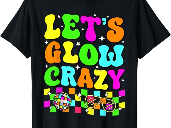 Party 80s group team lets crazy retro colorful quote glowing t-shirt