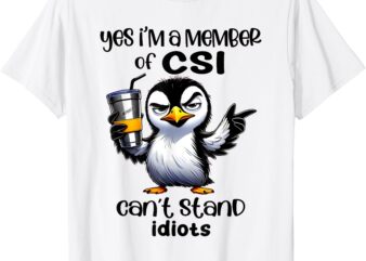 Penguin Yes I’m A Member Of Csi Can’t Stand Idiots T-Shirt