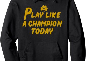 Play Like a Champions Todays For Funny Pullover Hoodie