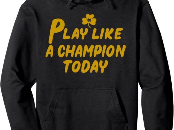 Play like a champions todays for funny pullover hoodie t shirt illustration