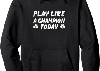 Play Like a Champions Todays For Funny Tee Pullover Hoodie