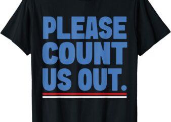 Please Count Us Out Funny Phoenix City Arizona T-Shirt