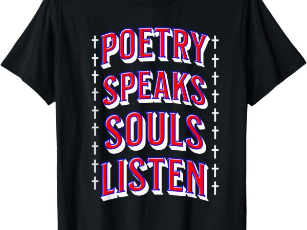 Poetry speaks souls listen literary quote design t-shirt