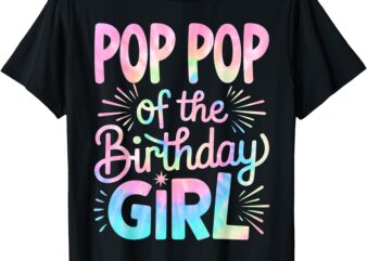 Pop Pop of The Birthday Girl Tie Dye Grandpa Bday Girl Party T-Shirt