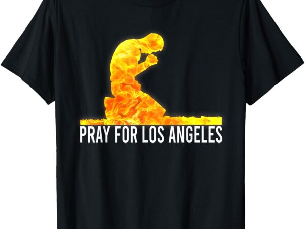 Pray for la california strong men women t-shirt