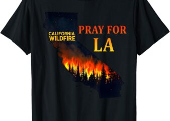 Pray For LA California Wildfires 2025 Support Victims T-Shirt